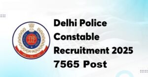 Delhi Police 7565 Constable Vacancy Online Form 2025 – Punjab Job Vacancy